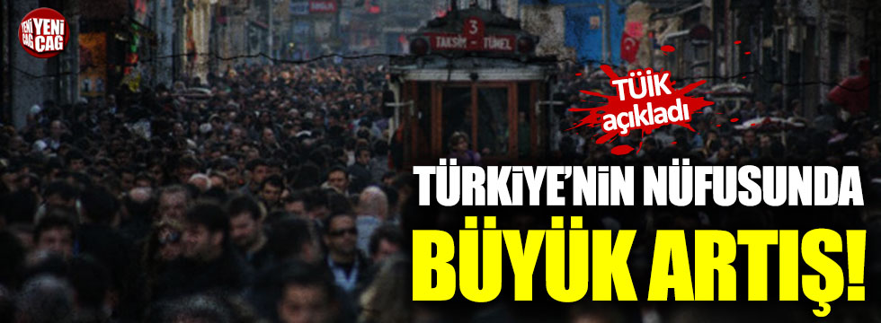 Türkiye'nin nüfusunda büyük artış!