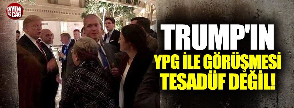 Trump'ın YPG ile görüşmesi tesadüf değil