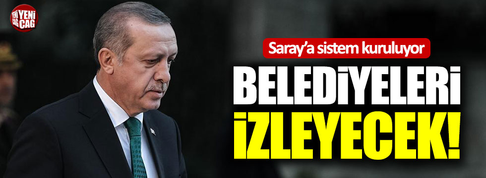 Cumhurbaşkanı Erdoğan, Saray'a belediyeleri izlemek için sistem kuruyor!