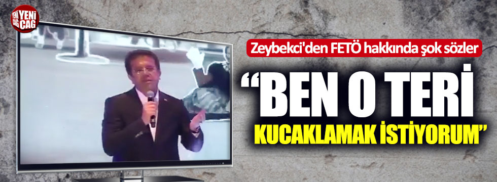Zeybekci'den FETÖ hakkında şok sözler: "Ben o teri kucaklamak istiyorum"
