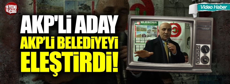 AKP'li aday AKP’li belediyeyi eleştirdi