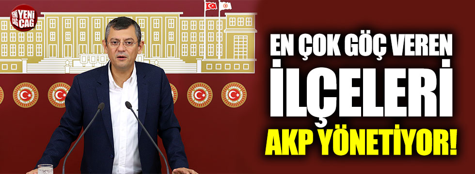 Özgür Özel: En çok göç veren ilçeleri AKP yönetiyor