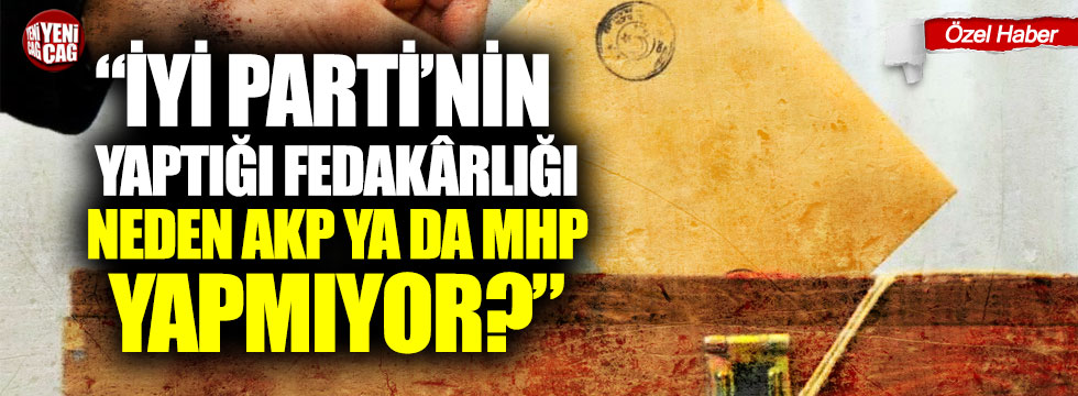 “İYİ Parti’nin yaptığı fedakârlığı neden AKP ya da MHP yapmıyor?”