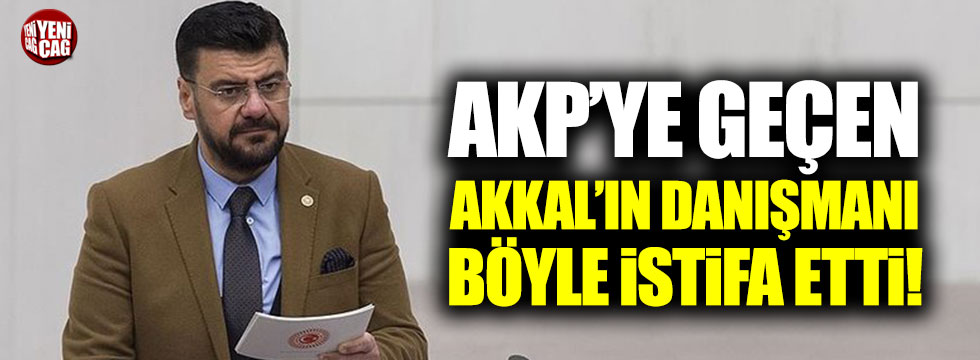 AKP’ye geçen Tamer Akkal’ın danışmanı böyle istifa etti!