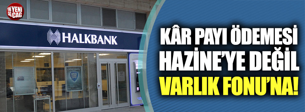 Halkbank’ın kâr payı Varlık Fonu’na gitti