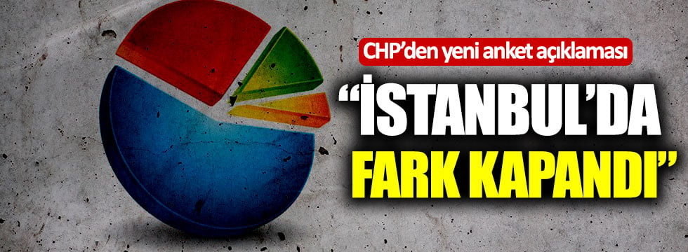 CHP'den yeni anket açıklaması: "İstanbul'da fark kapandı"