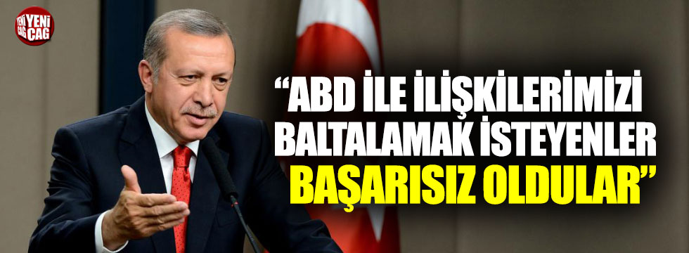 Erdoğan: "ABD ile ilişkilerimizi baltalamak isteyenler başarısız oldular"