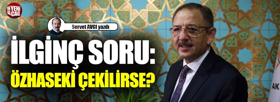 İlginç soru: Özhaseki çekilirse?