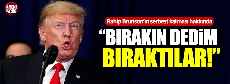 Trump: "Brunson'ı bırakın dedim, bıraktılar"