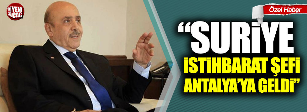 “Suriye İstihbarat Şefi Antalya’ya geldi”