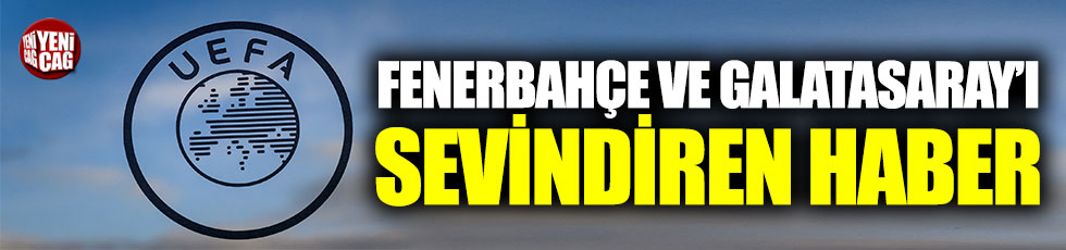 UEFA’dan Galatasaray ve Fenerbahçe’yi sevindiren haber!