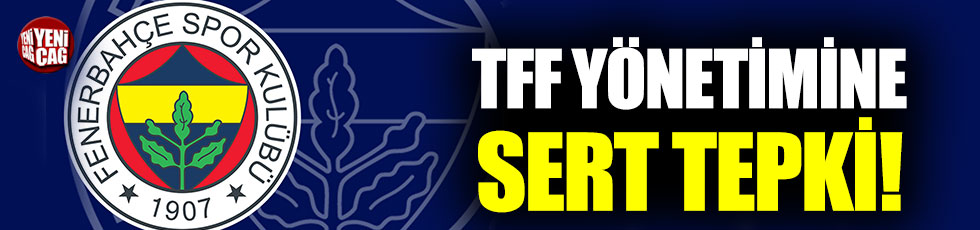 Fenerbahçe’den TFF yönetimine sert tepki