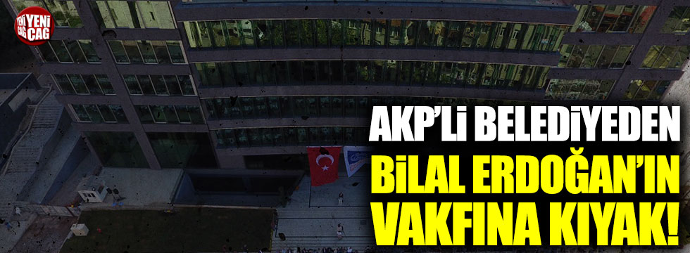 AKP'li belediyeden Bilal Erdoğan'ın vakfına kıyak!