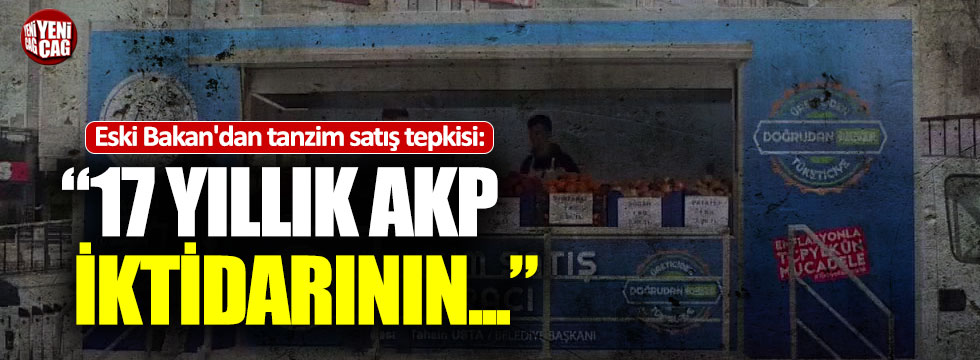 Eski Bakan'dan tanzim satış tepkisi: "17 yıllık AKP iktidarının..."