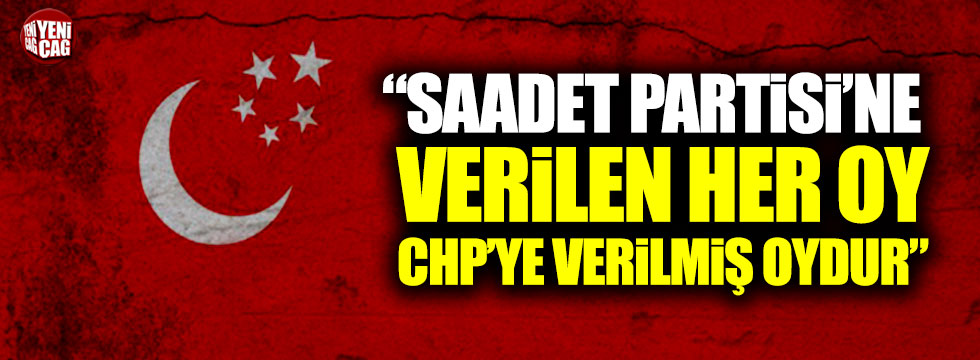 Recep Akdağ: "Saadet Partisi'ne verilen her oy CHP'ye verilmiş oydur"