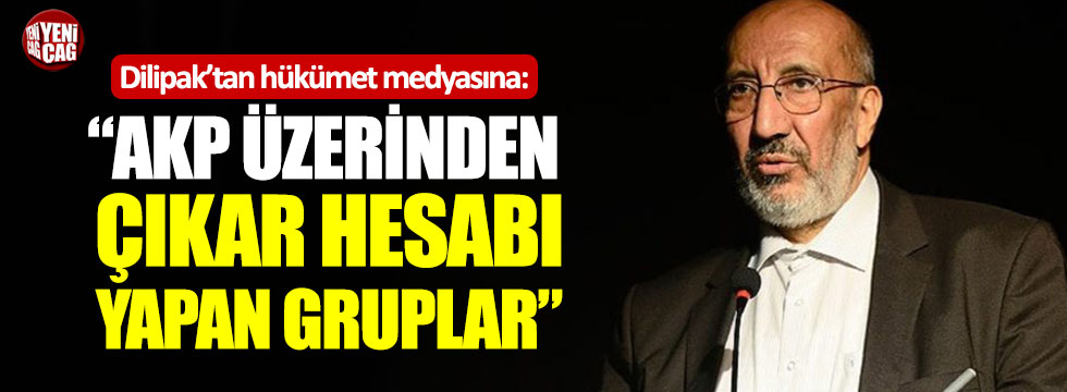 Dilipak’tan hükümet medyasına: “AKP üzerinden çıkar hesabı yapan gruplar”
