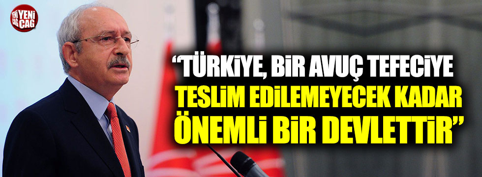 "Türkiye, bir avuç tefeciye teslim edilemeyecek kadar önemli bir devlettir"