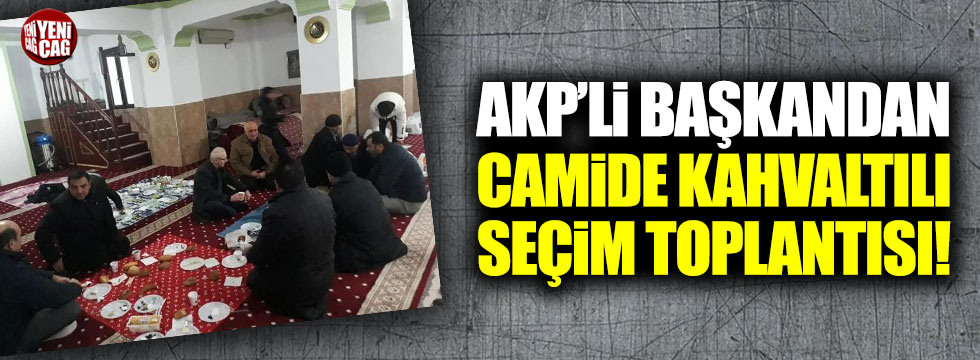 AKP’li Başkandan camide kahvaltılı seçim toplantısı!
