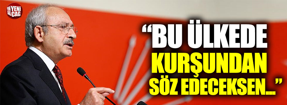 Kemal Kılıçdaroğlu: "Eğer bu ülkede kurşundan söz edeceksen…"