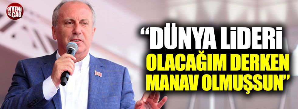 İnce'den Erdoğan'a: "Dünya lideri olacağım derken manav olmuşsun"