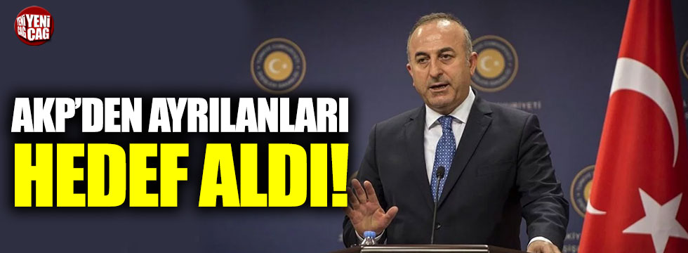 Dışişleri Bakanı Çavuşoğlu AKP’den ayrılanları hedef aldı