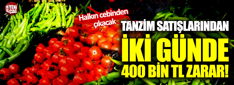 İstanbul'daki tanzim satışlarından iki günde 400 bin TL zarar!