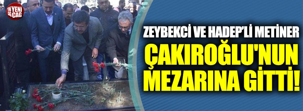 Zeybekci ve HADEP’li Metiner, Çakıroğlu'nun mezarına gitti