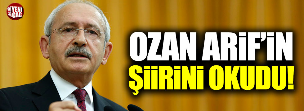 Kemal Kılıçdaroğlu, Ozan Arif'in şiirini okudu!