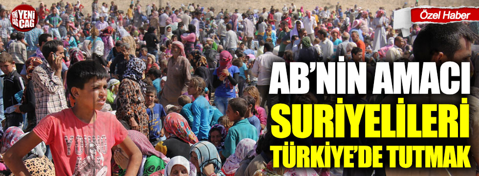 AB’nin hedefi Suriyelileri Türkiye’de tutmak