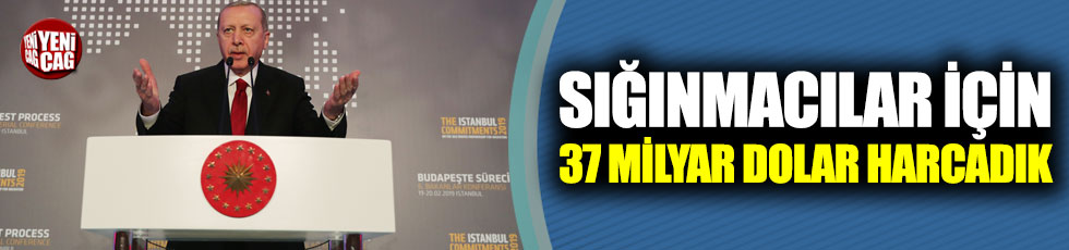 Erdoğan:"Sığınmacılar için harcadığımız rakam 37 milyar doları aştı"