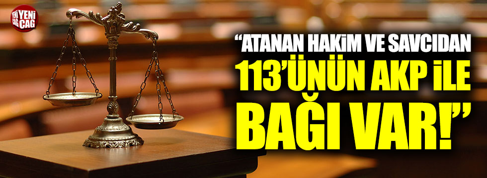 “Atanan 1236 hakim ve savcının 113'ünün AKP ile bağı var”