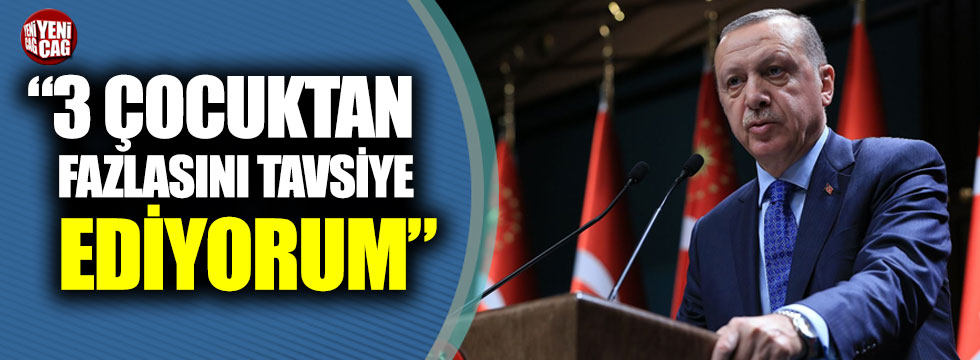 Erdoğan:"3 çocuktan daha fazlasını tavsiye ediyorum"