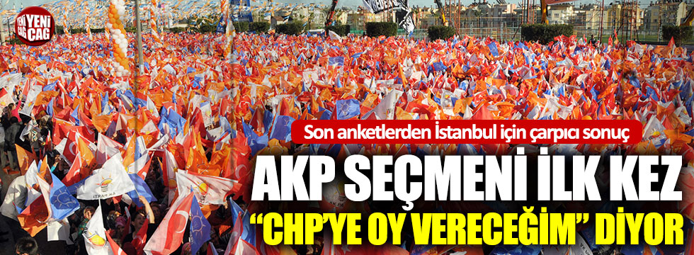 Son anketlerden çarpıcı sonuç: AKP seçmeni ilk kez “CHP’ye oy vereceğim” diyor