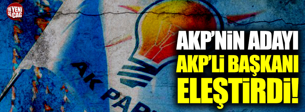 AKP'nin adayı, AKP'li başkanı eleştirdi