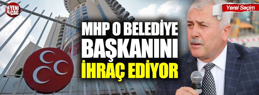 MHP o belediye başkanını ihraç ediyor