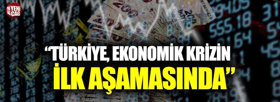 "Türkiye, henüz ekonomik krizin ilk aşamasında"