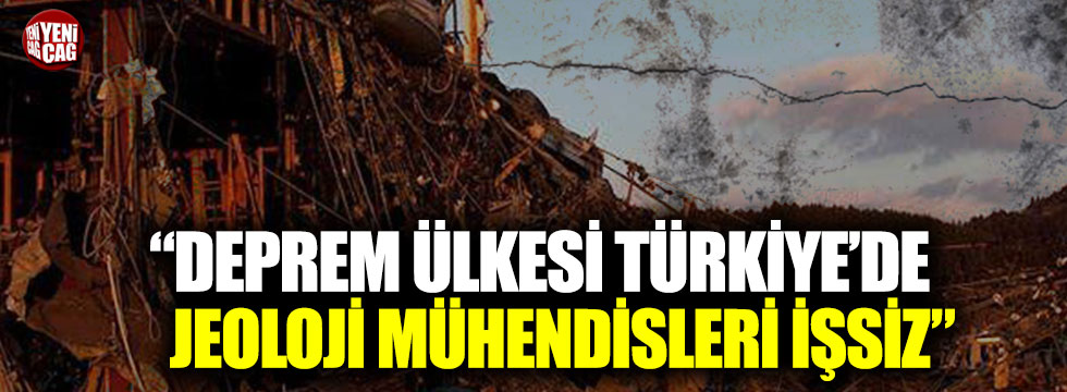 “Deprem ülkesi Türkiye’de Jeoloji mühendisleri işsiz”