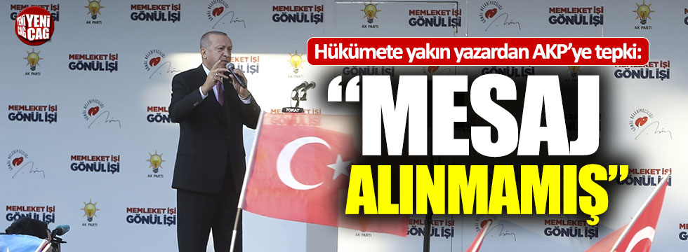 Hükümete yakın yazardan AKP’ye tepki: “Mesaj alınmamış”