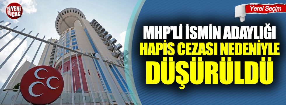 MHP'li ismin adaylığı hapis cezası nedeniyle düşürüldü