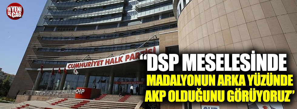 "DSP meselesinde madalyonun arka yüzünde AKP olduğunu görüyoruz"