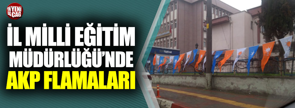 İl Milli Eğitim Müdürlüğü’nde AKP flamaları iddiası