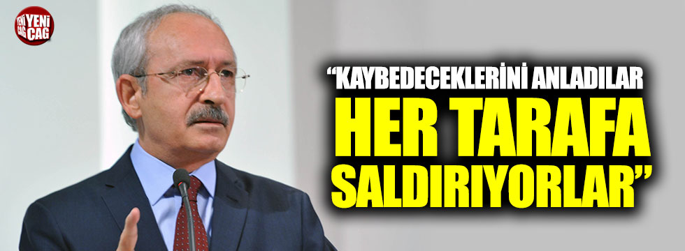 Kemal Kılıçdaroğlu: "Kaybedeceklerini anladılar her tarafa saldırıyorlar"
