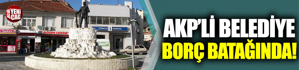 AKP’li belediye borç batağında