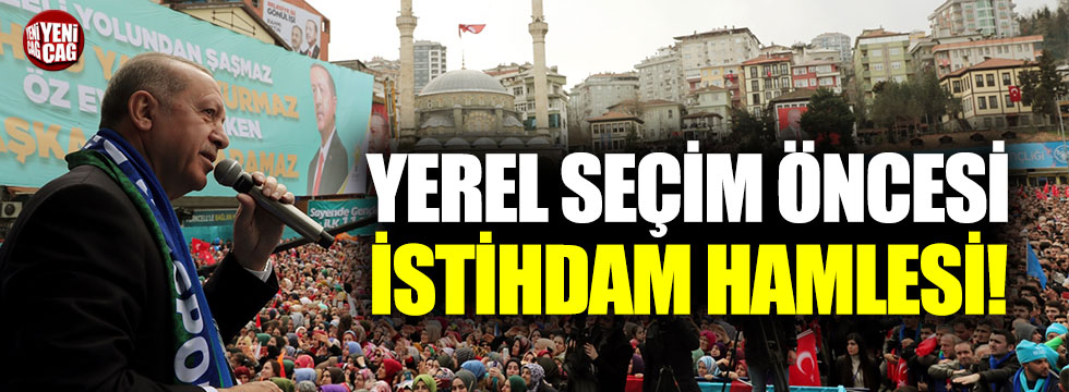 Cumhurbaşkanı Erdoğan’dan yerel seçim öncesi istihdam hamlesi