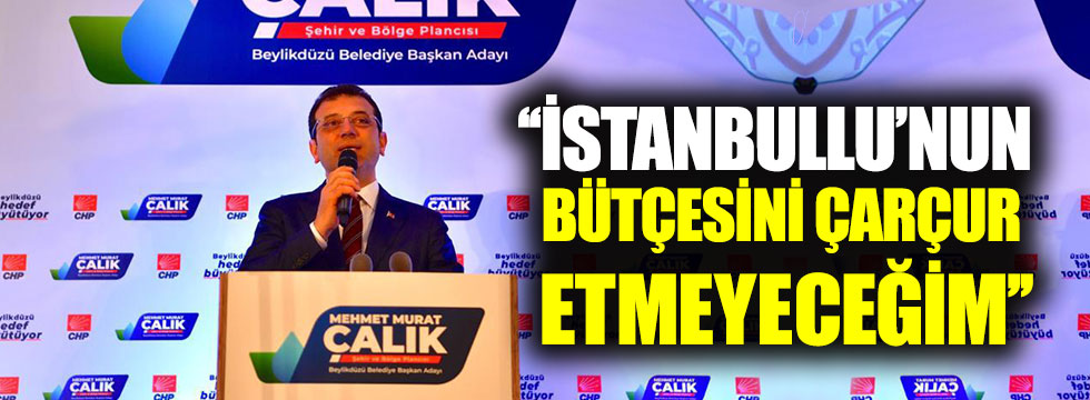 Ekrem İmamoğlu: ‘’İstanbullu’nun bütçesini çarçur etmeyeceğim’’