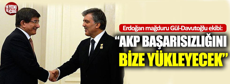 Erdoğan mağduru Gül-Davutoğlu ekibi: “AKP başarısızlığını bize yükleyecek
