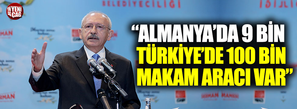 Kemal Kılıçdaroğu: “Almanya’da 9 bin Türkiye’de 100 bin makam aracı var”