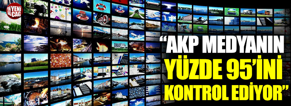 “AKP medyanın yüzde 95’ini kontrol ediyor”