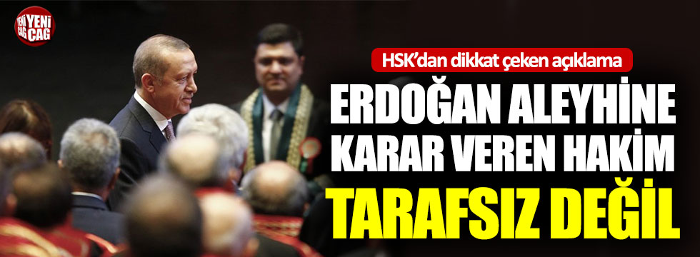 HSK’dan dikkat çeken açıklama: Erdoğan aleyhine karar veren hakim tarafsız değil
