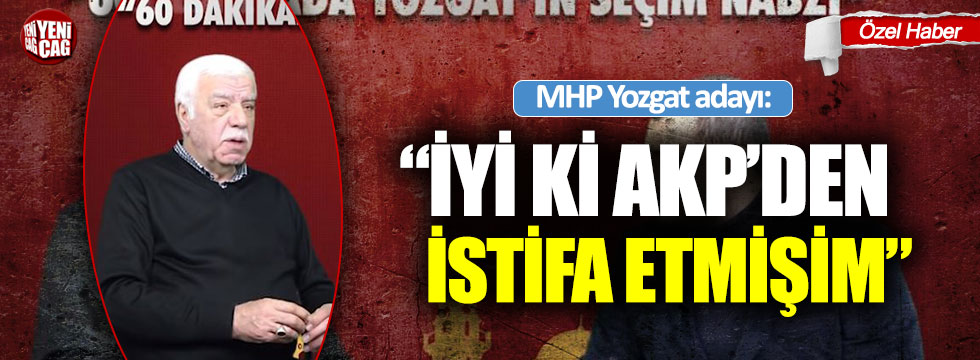 MHP Yozgat adayı: “İyi ki AKP’den istifa etmişim”